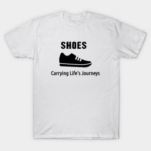 Shoes: Carrying Life's Journeys funny quote t shirt T-Shirt